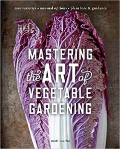 Mastering the Art of Vegetable Gardening by Matt Mattus