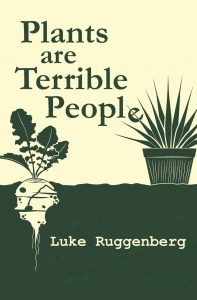 Plants Are Terrible People by Luke Ruggenberg