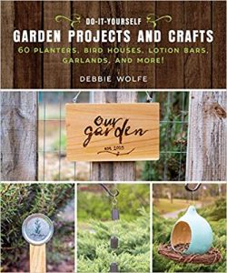 Do-It-Yourself Garden Projects and Crafts by Debbie Wolfe