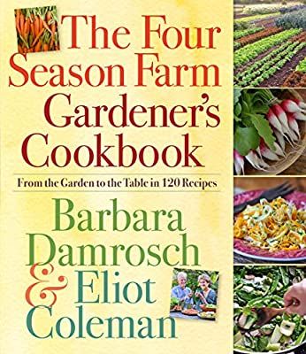 The Four Season Farm Gardener's Cookbook by Barbara Damrosch and Eliot Coleman