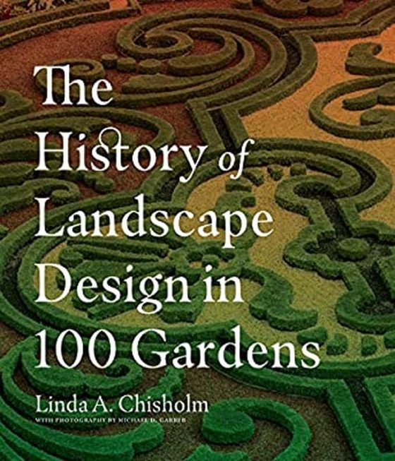 The History of Landscape Design in 100 Gardens by Linda A. Chisholm